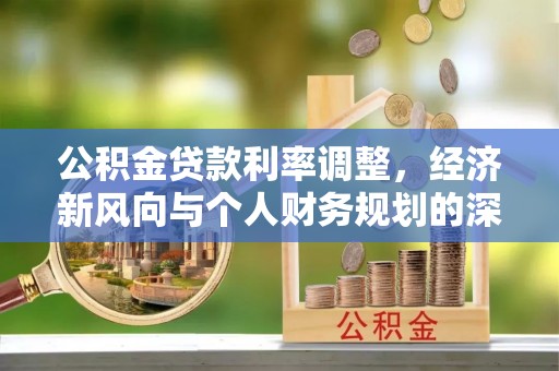向阳公积金贷款利率调整，经济新风向与个人财务规划的深远影响