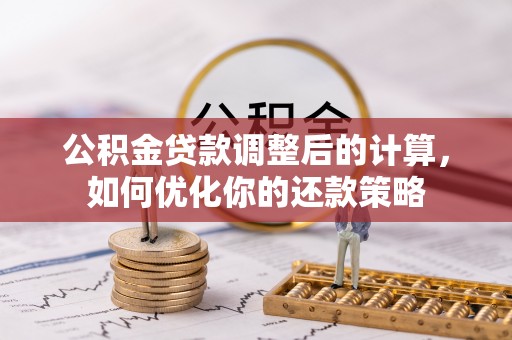 向阳公积金贷款调整后的计算，如何优化你的还款策略