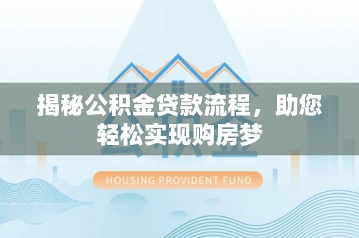 向阳揭秘公积金贷款流程，助您轻松实现购房梦