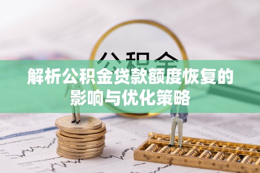 向阳解析公积金贷款额度恢复的影响与优化策略