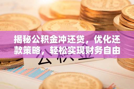 向阳揭秘公积金冲还贷，优化还款策略，轻松实现财务自由